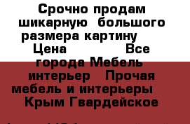 Срочно продам шикарную ,большого размера картину!!! › Цена ­ 20 000 - Все города Мебель, интерьер » Прочая мебель и интерьеры   . Крым,Гвардейское